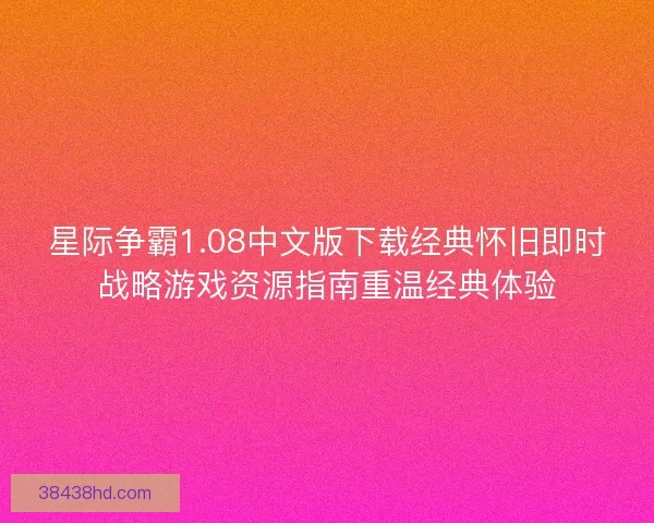 星际争霸1.08中文版下载经典怀旧即时战略游戏资源指南重温经典体验