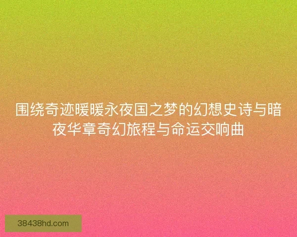 围绕奇迹暖暖永夜国之梦的幻想史诗与暗夜华章奇幻旅程与命运交响曲 围绕奇迹暖暖永夜国之梦的幻想史诗与暗夜华章奇幻旅程与命运交响曲