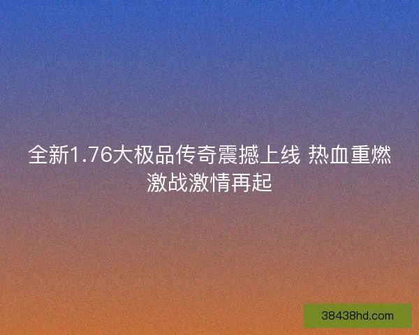 全新1.76大极品传奇震撼上线 热血重燃激战激情再起